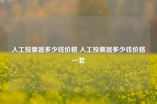 人工投票器多少钱价格 人工投票器多少钱价格一套