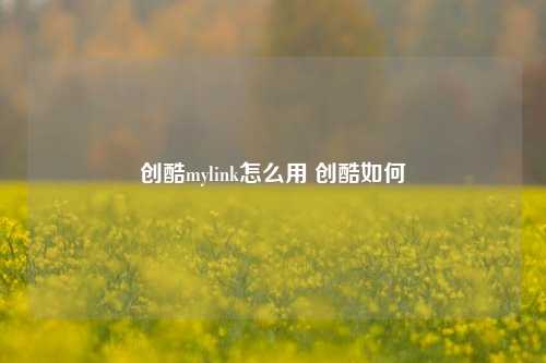 创酷mylink怎么用 创酷如何